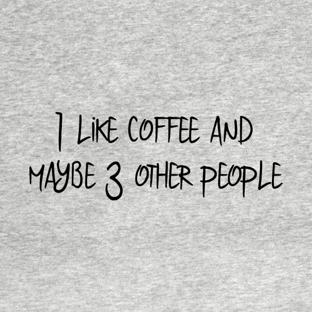 I Like Coffee and Maybe 3 Other People by ColorFlowCreations